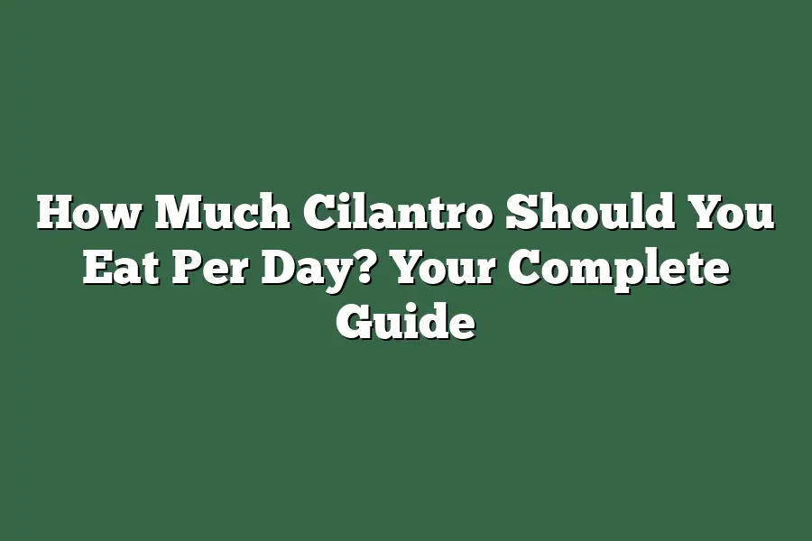How Much Cilantro Should You Eat Per Day? Your Complete Guide