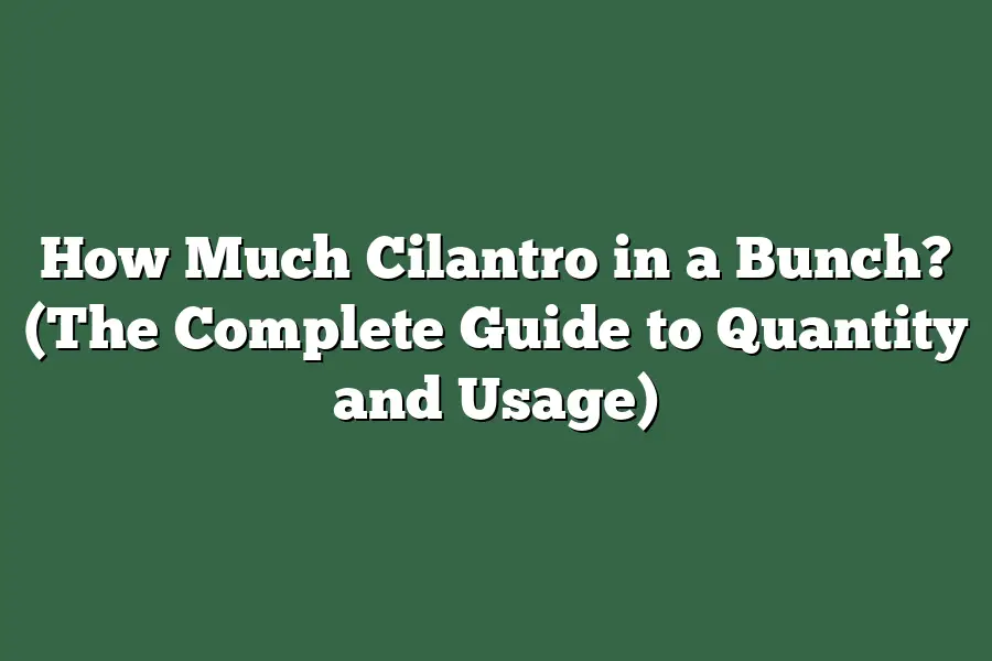 How Much Cilantro in a Bunch? (The Complete Guide to Quantity and Usage)