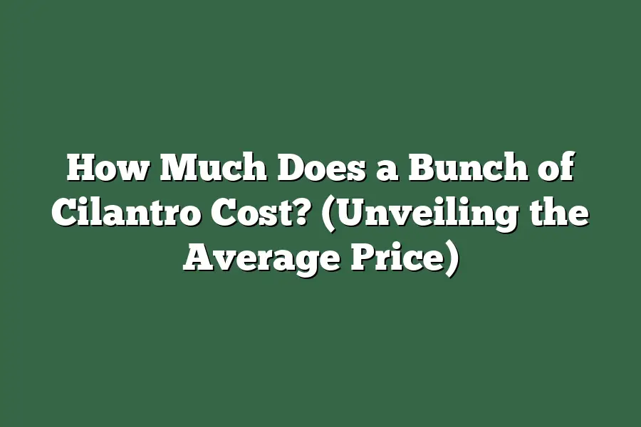 How Much Does a Bunch of Cilantro Cost? (Unveiling the Average Price)