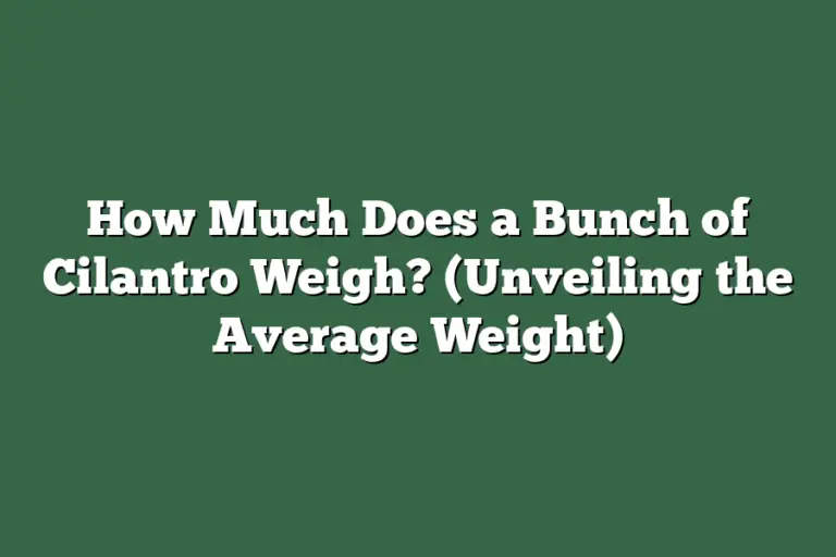 How Much Does a Bunch of Cilantro Weigh? (Unveiling the Average Weight