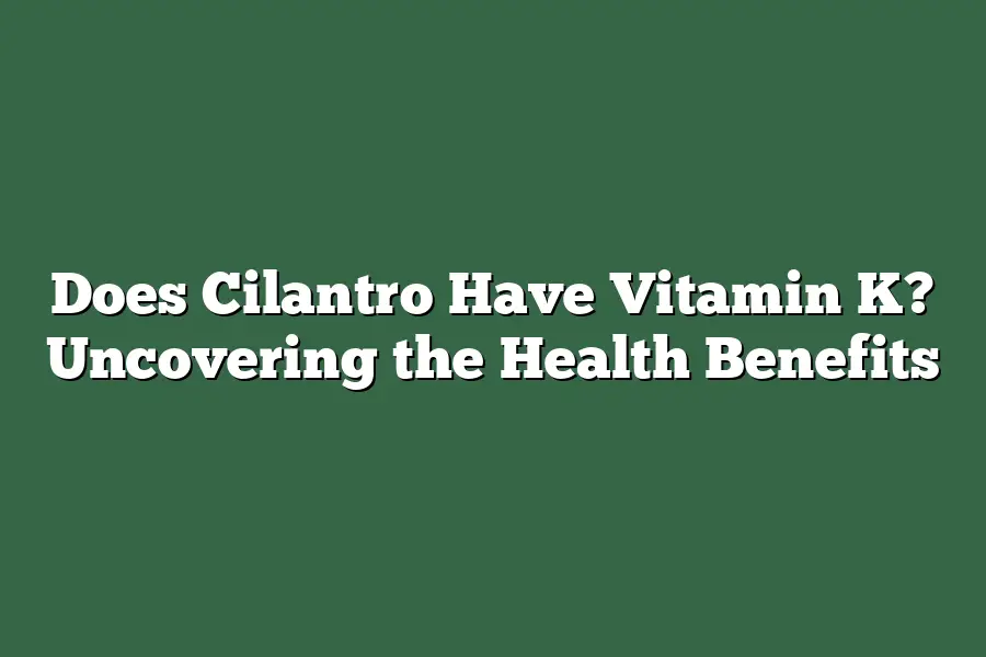 Does Cilantro Have Vitamin K? Uncovering the Health Benefits
