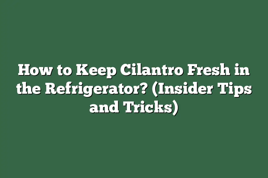 How to Keep Cilantro Fresh in the Refrigerator? (Insider Tips and Tricks)