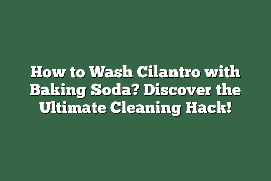 How to Wash Cilantro with Baking Soda? Discover the Ultimate Cleaning Hack!