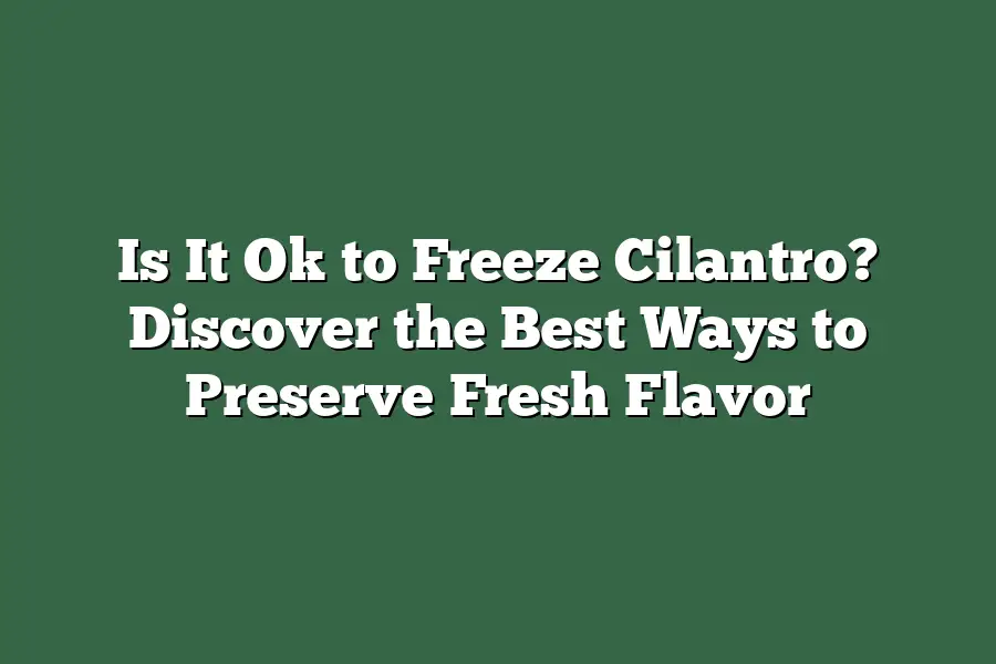 Is It Ok to Freeze Cilantro? Discover the Best Ways to Preserve Fresh Flavor