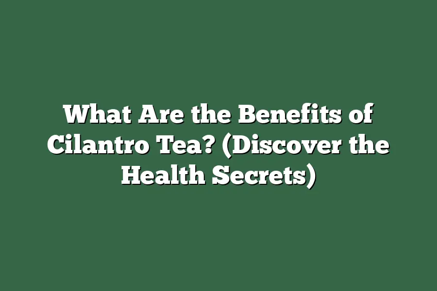 What Are the Benefits of Cilantro Tea? (Discover the Health Secrets)