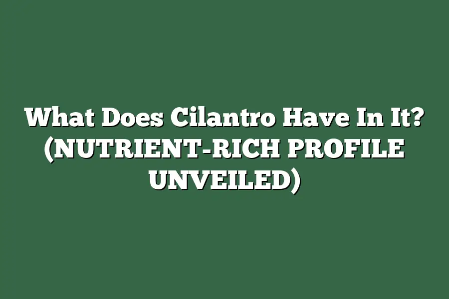 What Does Cilantro Have In It? (NUTRIENT-RICH PROFILE UNVEILED)