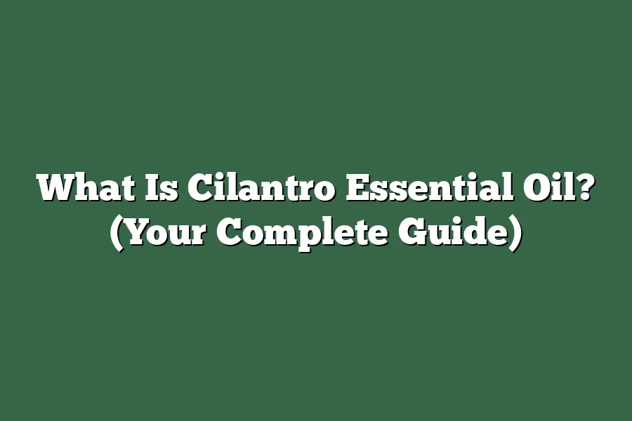 What Is Cilantro Essential Oil? (Your Complete Guide)