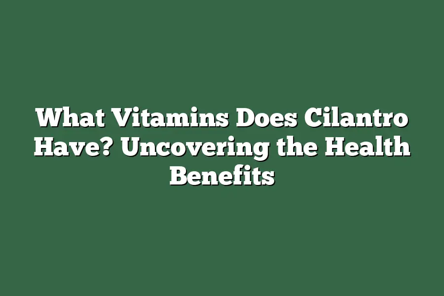 What Vitamins Does Cilantro Have? Uncovering the Health Benefits
