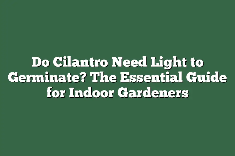 Do Cilantro Need Light to Germinate? The Essential Guide for Indoor Gardeners