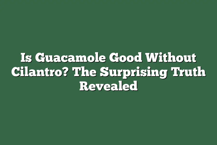 Is Guacamole Good Without Cilantro? The Surprising Truth Revealed