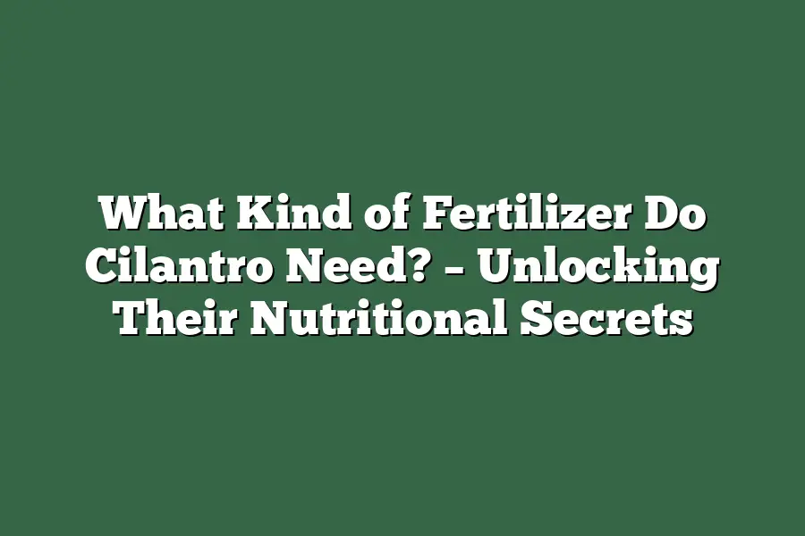 What Kind of Fertilizer Do Cilantro Need? – Unlocking Their Nutritional Secrets