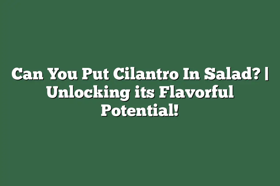 Can You Put Cilantro In Salad? | Unlocking its Flavorful Potential!