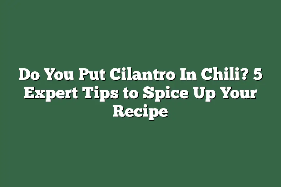 Do You Put Cilantro In Chili? 5 Expert Tips to Spice Up Your Recipe