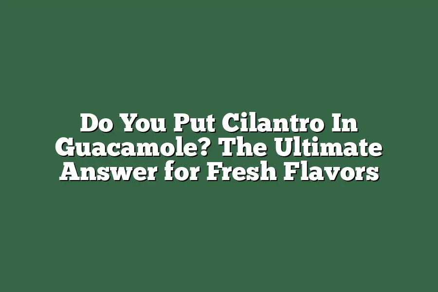 Do You Put Cilantro In Guacamole? The Ultimate Answer for Fresh Flavors