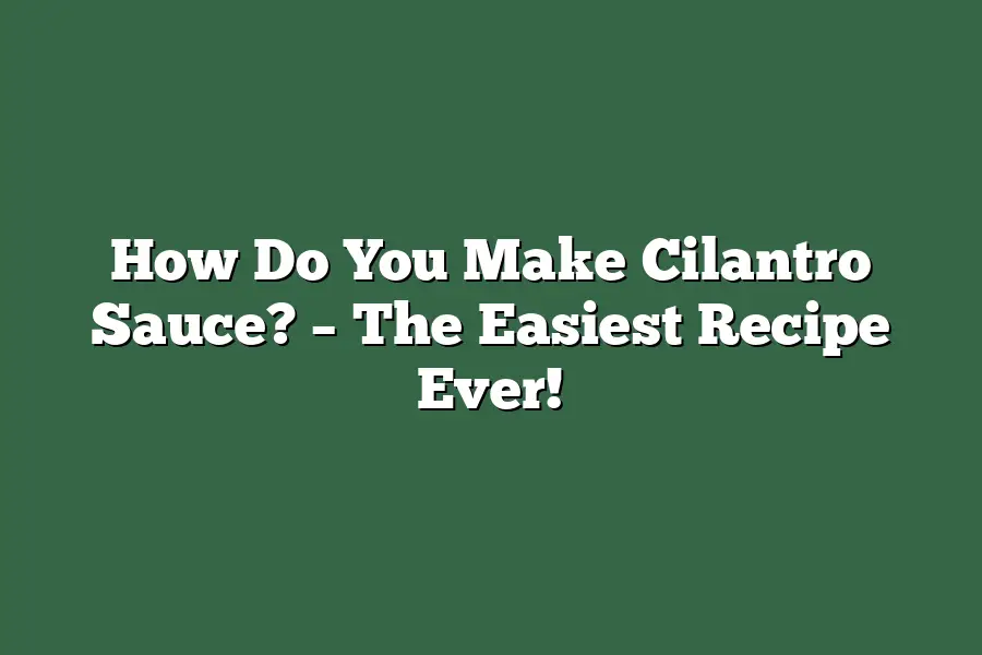 How Do You Make Cilantro Sauce? – The Easiest Recipe Ever!