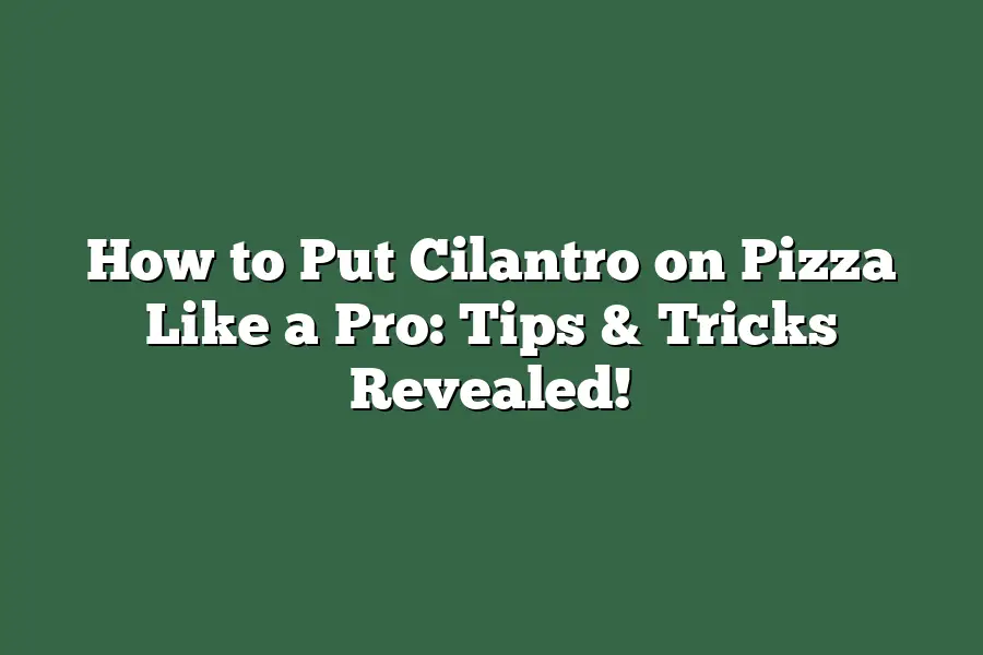 How to Put Cilantro on Pizza Like a Pro: Tips & Tricks Revealed!